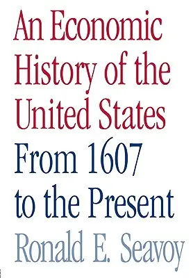 Az Egyesült Államok gazdaságtörténete: Az Egyesült Államok gazdaságának története 1607-től napjainkig - An Economic History of the United States: From 1607 to the Present