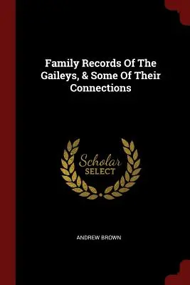 A Gaileyk családi feljegyzései és néhány kapcsolatuk - Family Records Of The Gaileys, & Some Of Their Connections