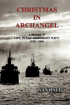 Karácsony Érsekújvárban: Emlékirat a kereskedelmi haditengerészetnél töltött életről 1939 - 1946 - Christmas in Archangel: A Memoir of Life in the Merchant Navy 1939 - 1946