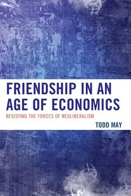 Barátság a gazdaság korában: Ellenállás a neoliberalizmus erőinek - Friendship in an Age of Economics: Resisting the Forces of Neoliberalism