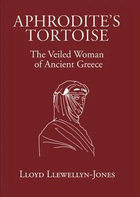 Aphrodité teknősbékája: A fátyolos nő az ókori Görögországban - Aphrodite's Tortoise: The Veiled Woman of Ancient Greece