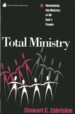 Teljes minisztérium: Isten egész népének szolgálatának visszaszerzése - Total Ministry: Reclaiming the Ministry of All of God's People