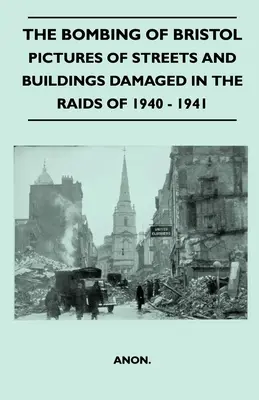 Bristol bombázása - Képek az 1940-1941-es támadások során megrongálódott utcákról és épületekről - The Bombing Of Bristol - Pictures of Streets And Buildings Damaged In The Raids of 1940 - 1941