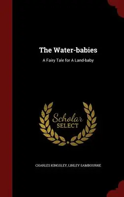 A vízibabák: A Fairy Tale for A Land-baby: A Fairy Tale for A Land-baby: A Fairy Tale for A Land-baby - The Water-babies: A Fairy Tale for A Land-baby