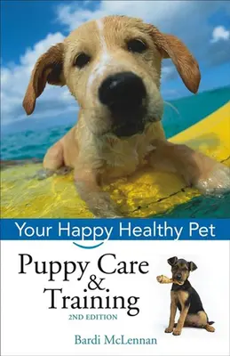 Kölyökkutyák gondozása és kiképzése: A boldog, egészséges háziállat - Puppy Care & Training: Your Happy Healthy Pet