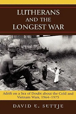 A lutheránusok és a leghosszabb háború: Sodródás a kétségek tengerén a hidegháború és a vietnami háború kapcsán, 1964-1975 - Lutherans and the Longest War: Adrift on a Sea of Doubt about the Cold and Vietnam Wars, 1964-1975