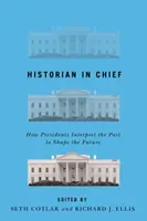 Történész a főnökben: Hogyan értelmezik az elnökök a múltat a jövő alakítása érdekében? - Historian in Chief: How Presidents Interpret the Past to Shape the Future
