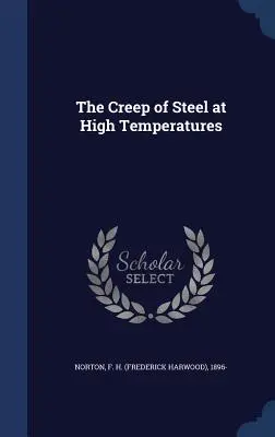 Az acél kúszása magas hőmérsékleten (Norton F. H. (Frederick Harwood) 1896-) - The Creep of Steel at High Temperatures (Norton F. H. (Frederick Harwood) 1896-)