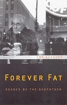 Örökké kövér: A keresztapa esszéi - Forever Fat: Essays by the Godfather