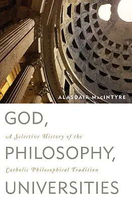 Isten, filozófia, egyetemek: A katolikus filozófiai hagyomány válogatott története - God, Philosophy, Universities: A Selective History of the Catholic Philosophical Tradition