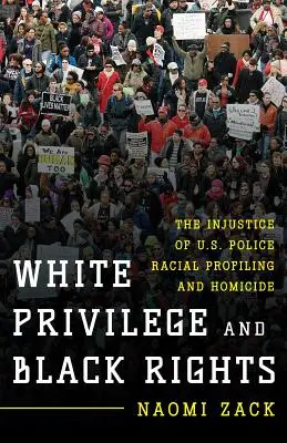 Fehér kiváltságok és fekete jogok: Az amerikai rendőrség faji profilalkotásának és a gyilkosságoknak az igazságtalansága - White Privilege and Black Rights: The Injustice of U.S. Police Racial Profiling and Homicide