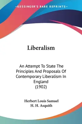 Liberalizmus: An Attempt To State The Principles And Proposals Of Contemporary Liberalism In England (1902) - Liberalism: An Attempt To State The Principles And Proposals Of Contemporary Liberalism In England (1902)