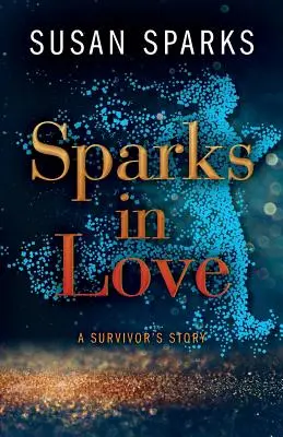 Szikrák a szerelemben: Egy túlélő története - Sparks in Love: A Survivor's Story