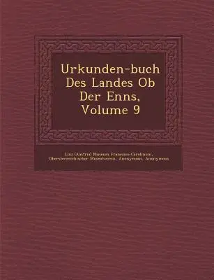 Urkunden-buch Des Landes Ob Der Enns, 9. kötet (Linz (Ausztria) Museum Francisco-Carolinu) - Urkunden-buch Des Landes Ob Der Enns, Volume 9 (Linz (Austria) Museum Francisco-Carolinu)