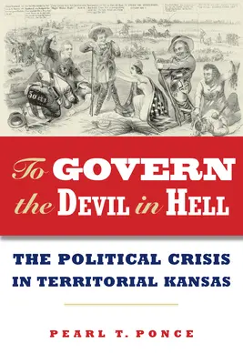 Hogy az ördögöt a pokolban kormányozzuk: A területi Kansas politikai válsága - To Govern the Devil in Hell: The Political Crisis of Territorial Kansas