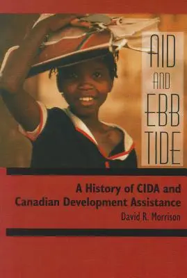 Segély és apály: A CIDA és a kanadai fejlesztési támogatás története - Aid and Ebb Tide: A History of CIDA and Canadian Development Assistance