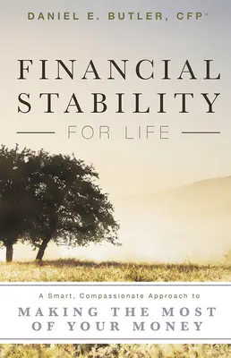 Pénzügyi stabilitás egy életre: Okos, együttérző megközelítés a pénzed optimális felhasználásához - Financial Stability for Life: A Smart, Compassionate Approach to Making the Most of Your Money