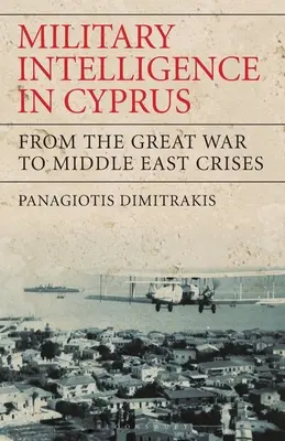 Katonai hírszerzés Cipruson: A Nagy Háborútól a közel-keleti válságokig - Military Intelligence in Cyprus: From the Great War to Middle East Crises