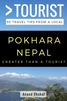 Nagyobb, mint egy turista - Pokhara Nepál: 50 utazási tipp egy helyitől - GREATER THAN A TOURIST - Pokhara Nepal: 50 Travel Tips from a Local