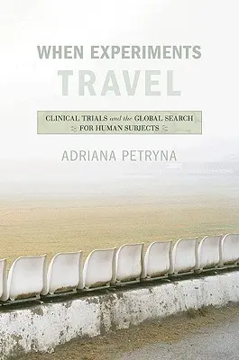 Amikor a kísérletek utaznak: Klinikai kísérletek és az emberi alanyok globális keresése - When Experiments Travel: Clinical Trials and the Global Search for Human Subjects