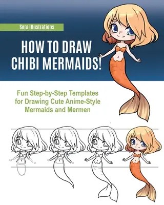 Hogyan rajzoljunk chibi sellőket: Vicces, lépésről lépésre bemutatott sablonok aranyos animációs stílusú sellők és hableányok rajzolásához - How to Draw Chibi Mermaids: Fun Step-by-Step Templates for Drawing Cute Anime-Style Mermaids and Mermen