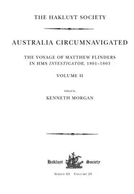 Ausztrália megkerülése. Matthew Flinders utazása a HMS Investigator fedélzetén, 1801-1803 / II. kötet - Australia Circumnavigated. The Voyage of Matthew Flinders in HMS Investigator, 1801-1803 / Volume II