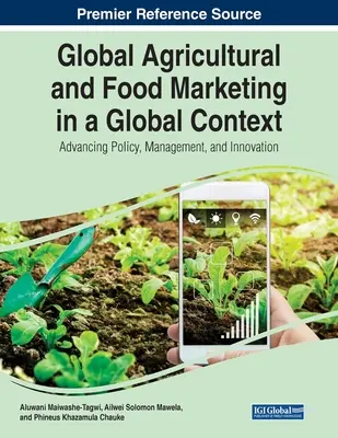 Global Agricultural and Food Marketing in a Global Context: A politika, az irányítás és az innováció előmozdítása - Global Agricultural and Food Marketing in a Global Context: Advancing Policy, Management, and Innovation