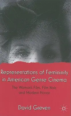 A nőiség reprezentációi az amerikai zsánerfilmekben: A női film, a film noir és a modern horror - Representations of Femininity in American Genre Cinema: The Woman's Film, Film Noir, and Modern Horror