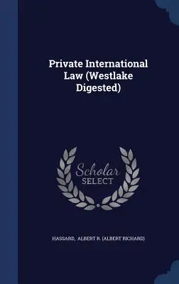 Nemzetközi magánjog (Westlake Digested) (Albert R. (Albert Richard) Hassard) - Private International Law (Westlake Digested) (Albert R. (Albert Richard) Hassard)