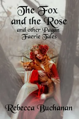 A róka és a rózsa: És más pogány tündérmesék - The Fox and the Rose: And Other Pagan Faerie Tales