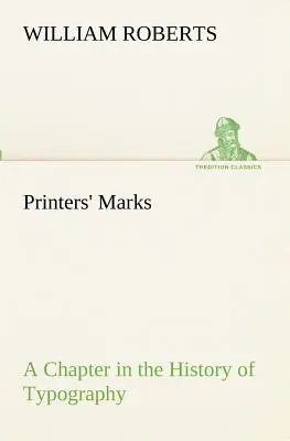 Nyomdai jelek Egy fejezet a tipográfia történetéből (Roberts W. (William)) - Printers' Marks A Chapter in the History of Typography (Roberts W. (William))