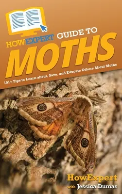 HowExpert Guide to Moths: 101+ tipp a lepkék megismeréséhez, megmentéséhez és mások felvilágosításához a lepkékről - HowExpert Guide to Moths: 101+ Tips to Learn about, Save, and Educate Others About Moths