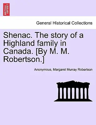 Shenac. egy felföldi család története Kanadában. [Írta: M. M. Robertson.] - Shenac. the Story of a Highland Family in Canada. [By M. M. Robertson.]