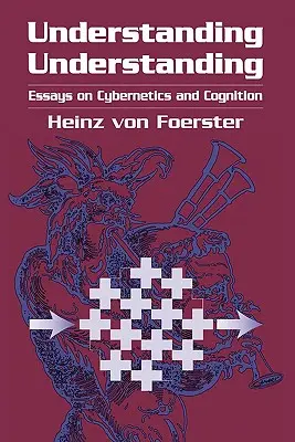 A megértés megértése: Essays on Cybernetics and Cognition (Esszék a kibernetikáról és a megismerésről) - Understanding Understanding: Essays on Cybernetics and Cognition