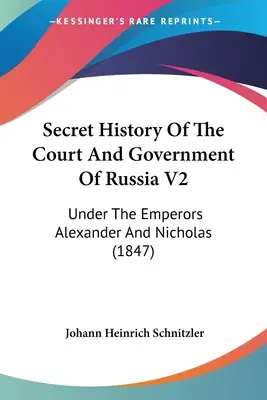 Az orosz udvar és kormány titkos története V2: Sándor és Miklós császárok alatt (1847) - Secret History Of The Court And Government Of Russia V2: Under The Emperors Alexander And Nicholas (1847)
