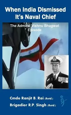 Amikor India elbocsátotta haditengerészeti főnökét: Vishnu Bhagwat admirális epizódja - When India Dismissed It's Naval Chief: The Admiral Vishnu Bhagwat episode