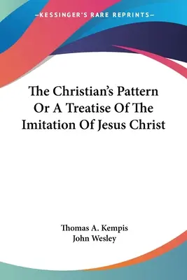 A keresztény mintakép, avagy értekezés Jézus Krisztus utánzásáról - The Christian's Pattern Or A Treatise Of The Imitation Of Jesus Christ