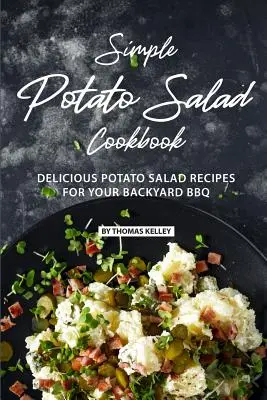 Egyszerű krumplisaláta szakácskönyv: Finom burgonyasaláta receptek a háztáji BBQ-hoz - Simple Potato Salad Cookbook: Delicious Potato Salad Recipes for Your Backyard BBQ