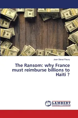 A váltságdíj: miért kell Franciaországnak milliárdokat visszafizetnie Hati-nak ? - The Ransom: why France must reimburse billions to Hati ?