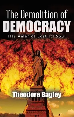 A demokrácia lerombolása: Amerika elvesztette a lelkét (Új kiadás) - The Demolition of Democracy: Has America Lost Its Soul (New Edition)