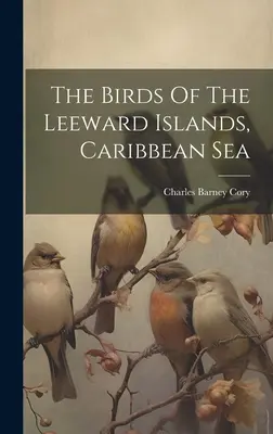 A Leeward-szigetek, Karib-tenger madarai - The Birds Of The Leeward Islands, Caribbean Sea