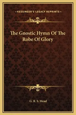 A dicsőség köntösének gnosztikus himnusza - The Gnostic Hymn Of The Robe Of Glory