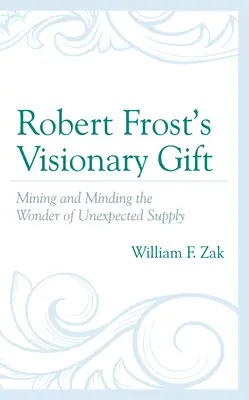 Robert Frost látnoki ajándéka: A váratlan kínálat csodájának bányászata és gondozása - Robert Frost's Visionary Gift: Mining and Minding the Wonder of Unexpected Supply