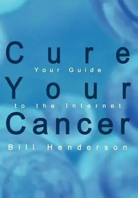 Gyógyítsd meg a rákodat: Az Ön útmutatója az internethez - Cure Your Cancer: Your Guide to the Internet