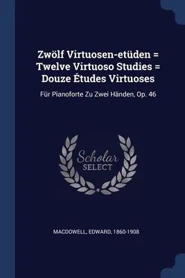 Zwlf Virtuosen-etden = Twelve Virtuoso Studies = Douze tudes Virtuoses: Fr Pianoforte Zu Zwei Hnden, Op. 46