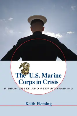 Az amerikai tengerészgyalogság válságban: Szalagpatak és újoncképzés - The U.S. Marine Corps in Crisis: Ribbon Creek and Recruit Training