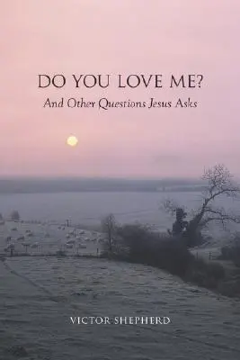 Szeretsz-e engem? és más kérdések, amelyeket Jézus feltesz - Do You Love Me? and Other Questions Jesus Asks