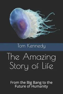 Az élet csodálatos története: Az ősrobbanástól az emberiség jövőjéig - The Amazing Story of Life: From the Big Bang to the Future of Humanity