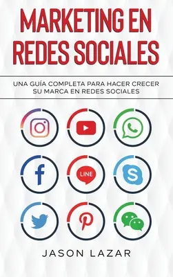 Marketing en Redes Sociales: Una Gua Completa Para Hacer Crecer su Marca en Redes Sociales