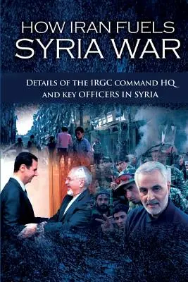 Hogyan táplálja Irán a szíriai háborút: az IRGC parancsnokságának és szíriai főtisztjeinek részletei - How Iran Fuels Syria War: Details of the IRGC Command HQ and Key Officers in Syria